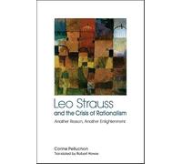 Leo Strauss and the Crisis of Rationalism: Another Reason, Another Enlightenment (SUNY series in the Thought and Legacy of Leo Strauss)