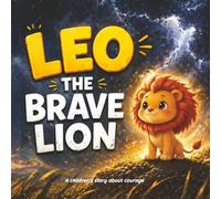 Leo the Brave Lion and the Storm: A heartwarming story about courage and friendship