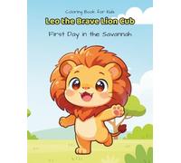 Leo the Brave Lion Cub - First Day in the Savannah: A Story + Coloring Book for Kids Ages 3-8 About Courage, Emotions, and Adventure