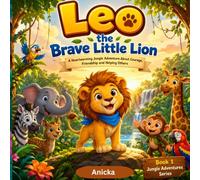 Leo the Brave Little Lion: A Heartwarming Jungle Adventure About Courage, Friendship, and Helping Others,An Inspiring Story for Kids