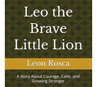 Leo the Brave Little Lion: A Story About Courage, Calm, and Growing Stronger