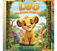 Leo the Brave Little Lion: A Story about courage, Kindiness, and confidence