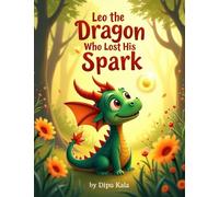 Leo the Dragon Who Lost His Spark: A Heartwarming Story About Courage, Growth Mindset, and Believing in Yourself