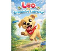Leo the Impulsive Labrador: A Learning Story of Confidence, Empathy, Feelings, Friendship, Kindness, Mindfulness, Respect, Sharing, Anger Management, ... 3-7 Years (Little Hearts and Big Feelings)