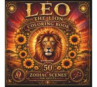 Leo The Lion Coloring Book: 50 Zodiac Scenes for Adults | Solar Mandalas, Sun Botanicals, Sacred Geometry & Golden Summer Magic: The Sacred Animal ... Collection, Vol. 6 - The Zodiac Series