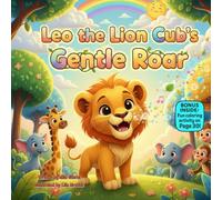 Leo the Lion Cub’s Gentle Roar: A Heartwarming Rhyming Story About Kindness, Confidence, and Quiet Strength (Little Paws, Big Feelings)