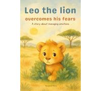 Leo the lion overcomes his fears: A story about managing emotions to help children understand their emotions and build self-confidence - Illustrated picture book - Ages 3 to 6