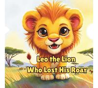 Leo the Lion Who Lost His Roar: A Sweet Story About Courage, Confidence, and Finding Your Voice