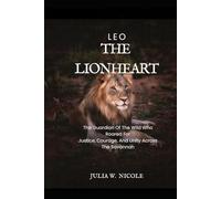 Leo The Lionheart: The Guardian Of The Wild Who Roared For Justice, Courage, And Unity Across The Savannah