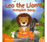 Leo The Lion's Pumpkin Soup: A Tale Of Friendship And Halloween Fun (Friendship Series)