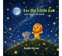 Leo the Little Lion Who Found His Roar: A Children's Picture Book About Courage and Bravery