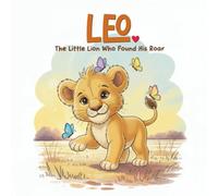 Leo the Little Lion Who Found His Roar: A Heartwarming Bedtime Story About Bravery and Kindness