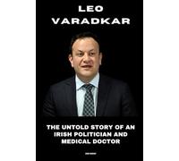 Leo Varadkar: The Untold Story of an Irish Politician and Medical Doctor