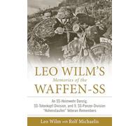Leo Wilm s Memories of the Waffen-SS: An SS-Heimwehr Danzig, SS-Totenkopf-Division, and 9. SS-Panzer-Division Hohenstaufen Veteran Remembers: 1 (Memories of the Waffen-SS, 1)
