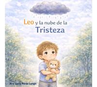 Leo y la nube de la tristeza: Un cuento para ayudar a los niños de 4 a 8 años a comprender la tristeza