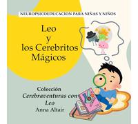 Leo y los Cerebritos Mágicos: "Un cuento sobre el cerebro y las emociones - Ciencia para niñas y niños curiosos"