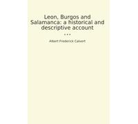 Leon, Burgos and Salamanca: a historical and descriptive account (Classic Books)