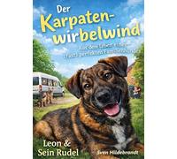 LEON Der Karpaten-Wirbelwind: Aus dem Leben eines (fast) perfekten Familienhundes