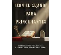 León el Grande para principiantes: Entendiendo su vida, su hogar y su papel en la historia de la Iglesia (Serie de Historia de la Iglesia Primitiva)
