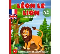 Léon le lion : livre bilingue: pour enfants, histoire avec images. Apprendre l’Anglais en s’amusant avec Léon le lion. Texte en français et en anglais ... en téléchargement. Idéal à partir de 5 ans