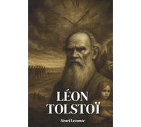 Léon Tolstoï : l’essentiel de sa vie - Une biographie: Découvrez comment Léon Tolstoï a forgé une œuvre où la littérature devient quête de justice et où la parole, enfin, refuse de mentir.