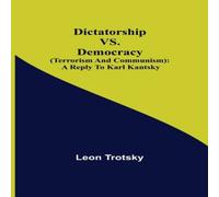 Leon Trotsky Dictatorship Vs. Democracy (Terrorism & Communism): A Reply To Leon Trotsky Multicolor