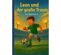 Leon und der große Traum: Wie ein Junge mit Herz und Mut seinen Weg zum Profifußball findet.