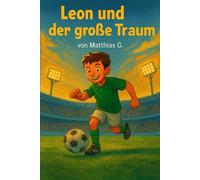 Leon und der große Traum: Wie ein Junge mit Herz und Mut seinen Weg zum Profifußball findet.