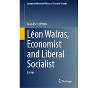 Léon Walras, Economist and Liberal Socialist: Essays (Springer Studies in the History of Economic Thought)