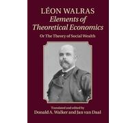 Léon Walras: Elements of Theoretical Economics: Or, The Theory of Social Wealth