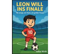 Leon will ins Finale: Ein Junge, ein Team, ein großer Traum (Kleine Kicker ganz groß - Fußballgeschichten für kleine Helden)