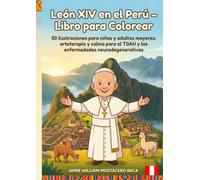 León XIV en el Perú - Libro para Colorear: 50 ilustraciones para niños y adultos mayores: arteterapia, estimulación motriz de las manos y calma para ... y las enfermedades neurodegenerativas