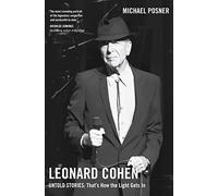 Leonard Cohen, Untold Stories: That's How the Light Gets In, Volume 3 (Volume 3) (Leonard Cohen, Untold Stories series)