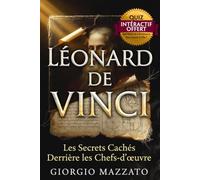 LÉONARD DE VINCI Les Secrets Cachés Derrière les Chefs d'Œuvre: La Joconde, La Cène, le Sfumato et les Mystères du Génie de la Renaissance