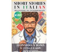 Leonardo a Roma - Le verità degli adulti (Short Stories in Italian for Upper Beginner to Intermediate Level): Graded Italian reader, B1 - B2 CEFR to ... 2 (Leonardo a Roma - Italian Graded Readers)