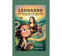 LEONARDO AND THE SECRET OF THE SMILE: The Complete History for Kids (Collections of Historical Books about Great People in Europe)