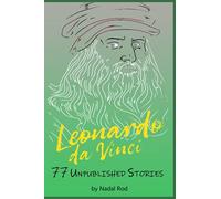 Leonardo da Vinci: 77 Unpublished Stories. The Universal Genius. Nature, Animals and Short Fables. Water, Fire, Earth, Air.