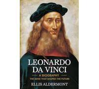 Leonardo Da Vinci, A Biography: The Mind That Shaped the Future