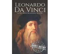 Leonardo da Vinci: A Life From Beginning to End: 1 (Biographies of Painters)