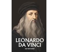 Leonardo da Vinci auf den Punkt: Das Wesentliche seines Denkens