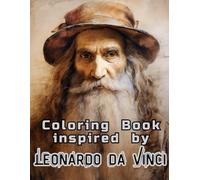 Leonardo da Vinci. Coloring Book: Coloring Book for Teens and Adults, Stress Relief, Book for Relaxation and Meditation, 50 Coloring Pages, 8.5x11 inches, Paperback, the Greatest Works of Art