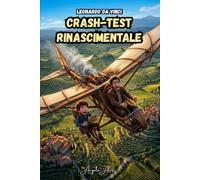 Leonardo da Vinci: Crash-Test Rinascimentale: La storia vera di Leonardo da Vinci per ragazzi: la biografia divertente per ragazzi delle scuole medie ... da Vinci pensata per studiare senza fatica)