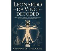 Leonardo da Vinci Decoded: Genetics, Art, Science, and the Hidden Biology Behind the World’s Greatest Genius