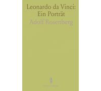 Leonardo da Vinci: Ein Porträt: Leben, Werke und wissenschaftliche Studien eines Universalgenies anschaulich erklärt