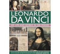 Leonardo Da Vinci: His Life and Works in 500 Images: An Illustrated Exploration of the Artist, His Life and Context, with a Gallery of 300 of His Greatest Works