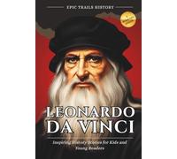 Leonardo da Vinci: Inspiring History Stories for Curious Kids and Young Readers (Biography) (Epic Trails History Adventures)