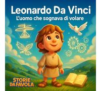 Leonardo Da Vinci: L'uomo che sognava di volare (Piccoli Eroi - Storie da favola)