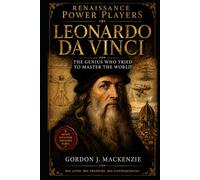 Leonardo da Vinci: The Genius Who Tried to Master the World (Renaissance Power Players)