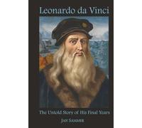 Leonardo da Vinci: The Untold Story of his Final Years