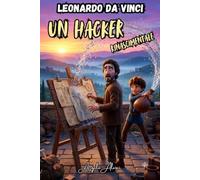 Leonardo da Vinci Un Hacker Rinascimentale: la storia vera del genio del Rinascimento spiegata in modo divertente per le scuole medie per studiare ... da Vinci pensata per studiare senza fatica)